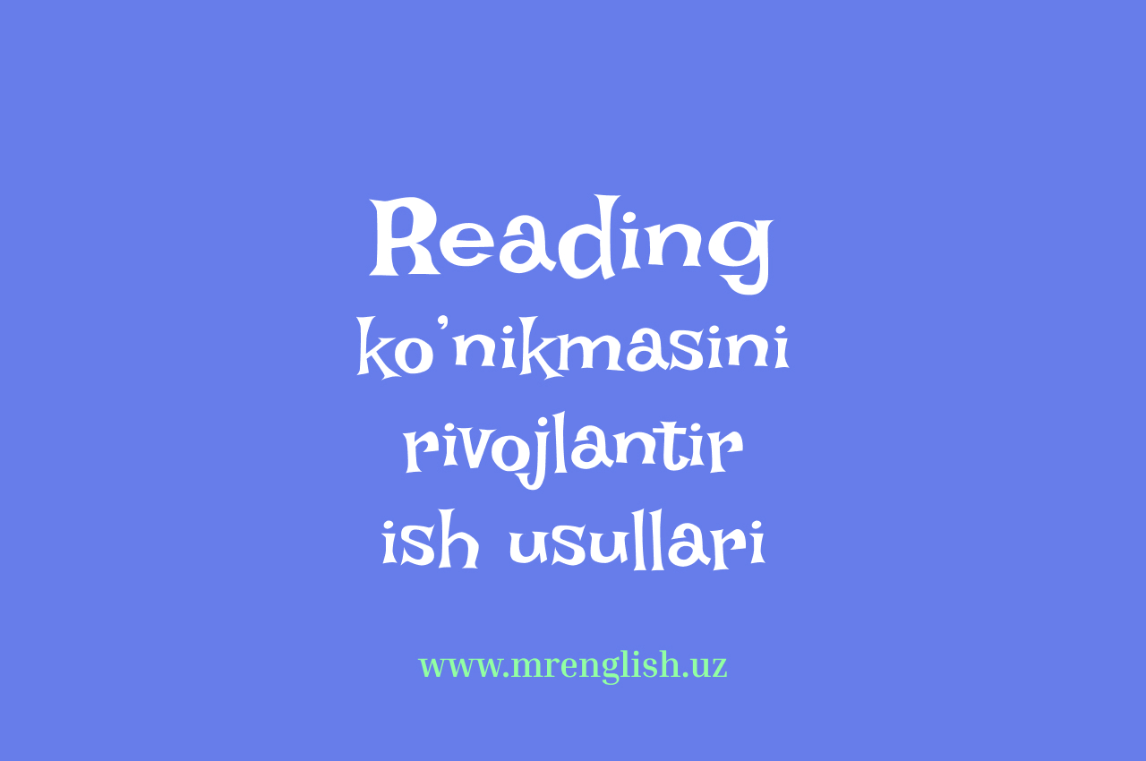 Reading (o'qish) ko'nikmasini rivojlantirish usullari